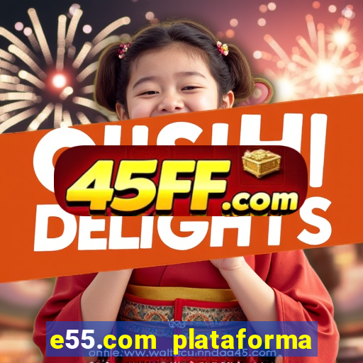 e55.com plataforma de jogos